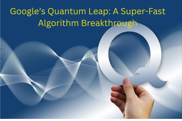 Google’s Quantum Leap A Super-Fast Algorithm Breakthrough